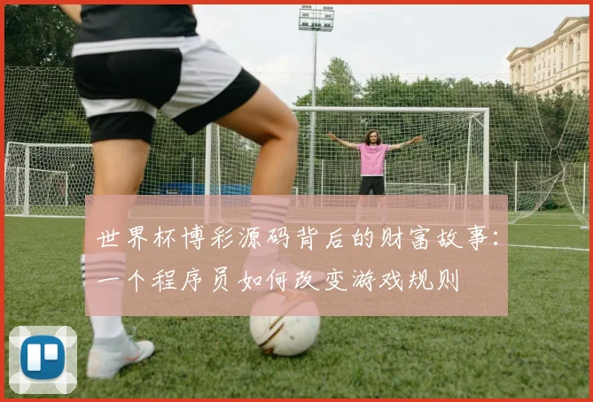 世界杯博彩源码背后的财富故事：一个程序员如何改变游戏规则