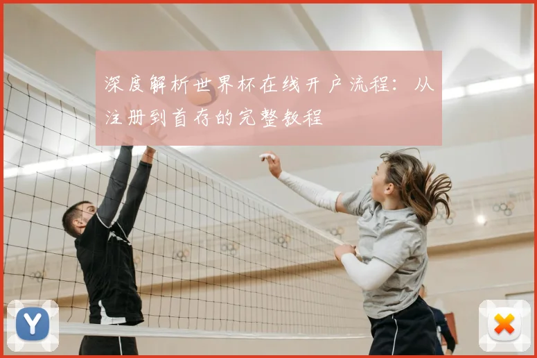 深度解析世界杯在线开户流程：从注册到首存的完整教程