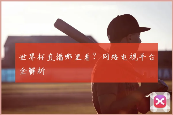 世界杯直播哪里看？网络电视平台全解析