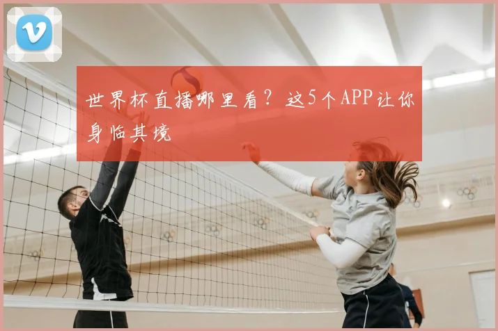 世界杯直播哪里看？这5个APP让你身临其境
