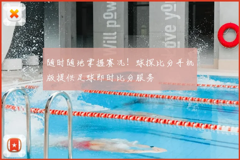 随时随地掌握赛况！球探比分手机版提供足球即时比分服务