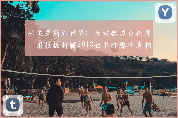 从俄罗斯到世界：专访数据分析师，用数据拆解2018世界杯爆冷真相