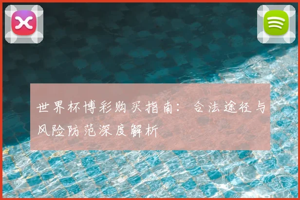 世界杯博彩购买指南:合法途径与风险防范深度解析